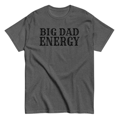 Big Dad Energy T-Shirt black letters